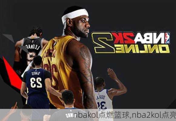 nbakol点燃篮球,nba2kol点亮