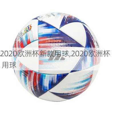 2020欧洲杯新款用球,2020欧洲杯 用球