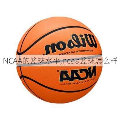 NCAA的篮球水平,ncaa篮球怎么样