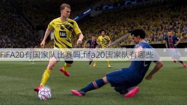 FIFA20有国家队比赛吗,fifa20国家队有哪些