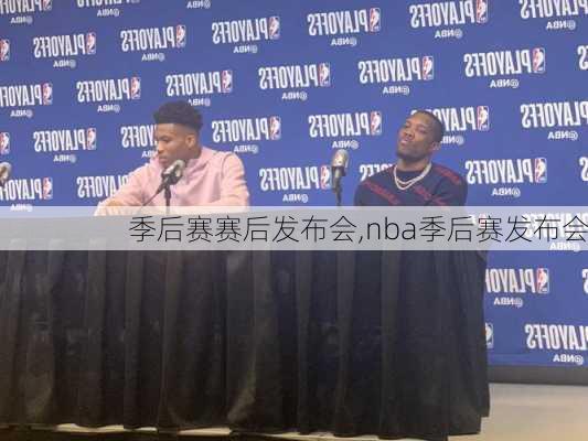 季后赛赛后发布会,nba季后赛发布会