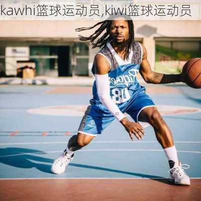 kawhi篮球运动员,kiwi篮球运动员