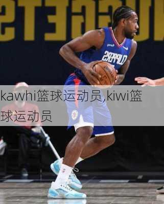 kawhi篮球运动员,kiwi篮球运动员