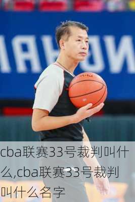 cba联赛33号裁判叫什么,cba联赛33号裁判叫什么名字