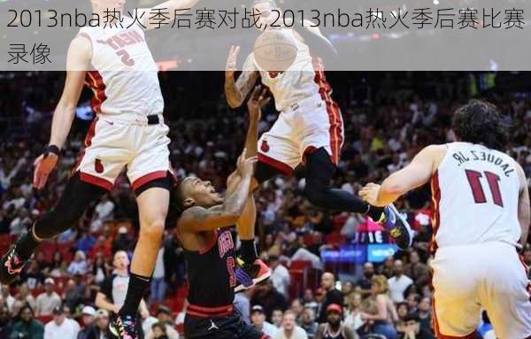 2013nba热火季后赛对战,2013nba热火季后赛比赛录像