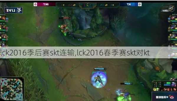 lck2016季后赛skt连输,lck2016春季赛skt对kt