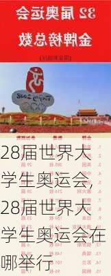 28届世界大学生奥运会,28届世界大学生奥运会在哪举行