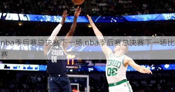 nba季后赛总决赛下一场,nba季后赛总决赛下一场比赛