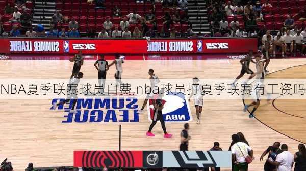 NBA夏季联赛球员自费,nba球员打夏季联赛有工资吗