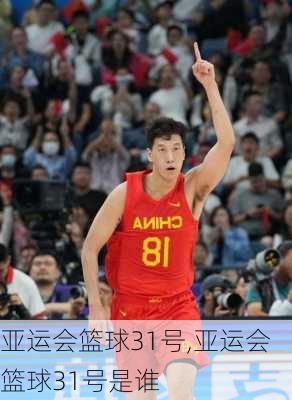 亚运会篮球31号,亚运会篮球31号是谁