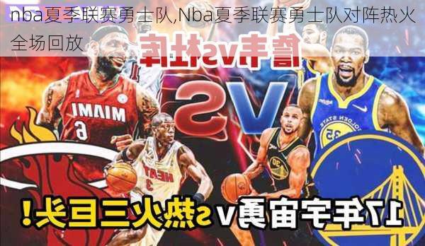 nba夏季联赛勇士队,Nba夏季联赛勇士队对阵热火全场回放