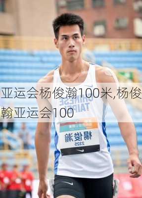 亚运会杨俊瀚100米,杨俊翰亚运会100