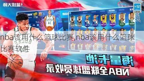 nba该用什么篮球比赛,nba该用什么篮球比赛软件