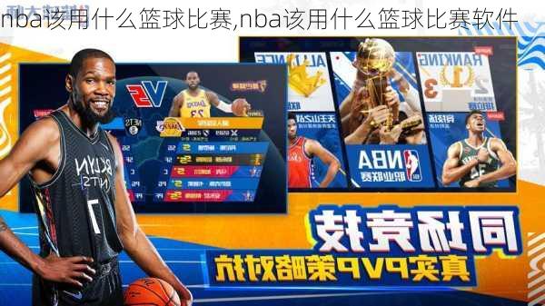 nba该用什么篮球比赛,nba该用什么篮球比赛软件