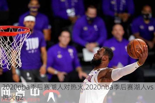 2020nba季后赛湖人对热火,2020nba季后赛湖人vs热火g2