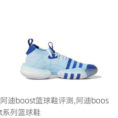 阿迪boost篮球鞋评测,阿迪boost系列篮球鞋