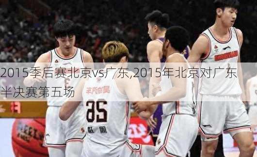 2015季后赛北京vs广东,2015年北京对广东半决赛第五场