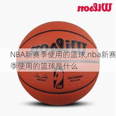 NBA新赛季使用的篮球,nba新赛季使用的篮球是什么