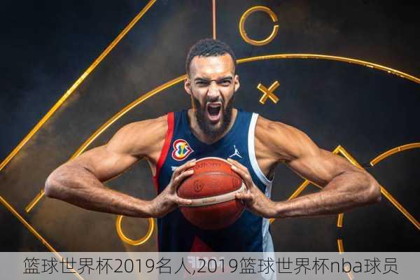 篮球世界杯2019名人,2019篮球世界杯nba球员