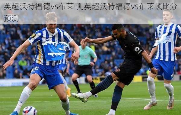 英超沃特福德vs布莱顿,英超沃特福德vs布莱顿比分预测