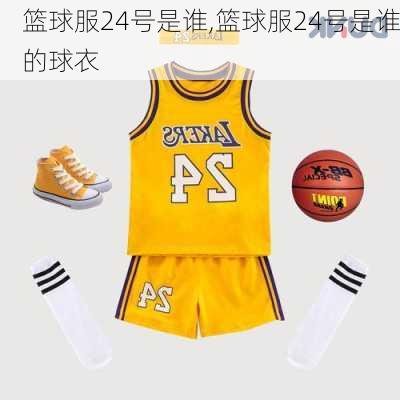 篮球服24号是谁,篮球服24号是谁的球衣