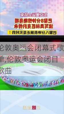 伦敦奥运会闭幕式歌单,伦敦奥运会闭目歌曲