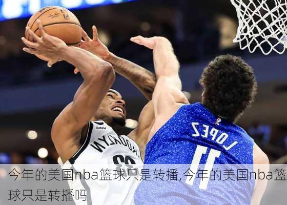 今年的美国nba篮球只是转播,今年的美国nba篮球只是转播吗