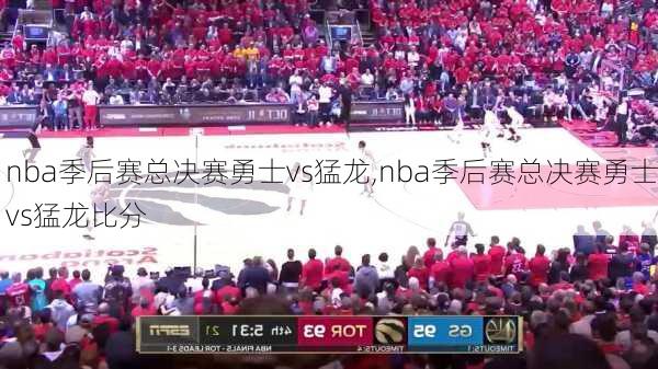 nba季后赛总决赛勇士vs猛龙,nba季后赛总决赛勇士vs猛龙比分