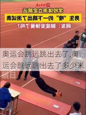 奥运会跳远跳出去了,奥运会跳远跳出去了多少米