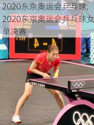 2020东京奥运会乒乓球,2020东京奥运会乒乓球女单决赛