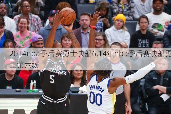 2014nba季后赛勇士快船6,14年nba季后赛快船勇士第六场