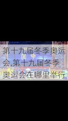 第十九届冬季奥运会,第十九届冬季奥运会在哪里举行