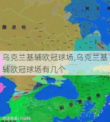 乌克兰基辅欧冠球场,乌克兰基辅欧冠球场有几个