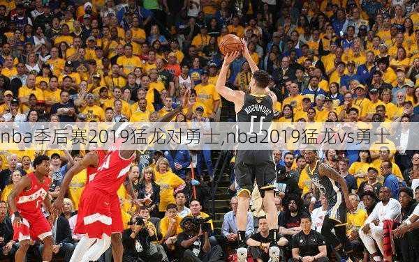 nba季后赛2019猛龙对勇士,nba2019猛龙vs勇士