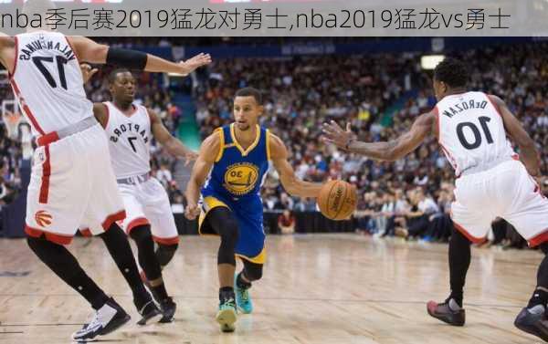 nba季后赛2019猛龙对勇士,nba2019猛龙vs勇士