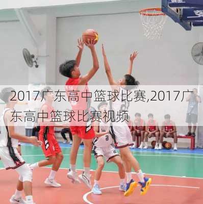 2017广东高中篮球比赛,2017广东高中篮球比赛视频