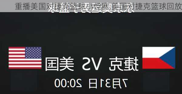 重播美国对捷克篮球小但赛,美国对捷克篮球回放