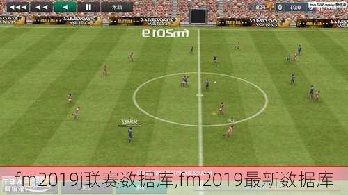 fm2019j联赛数据库,fm2019最新数据库