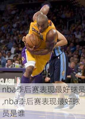 nba季后赛表现最好球员,nba季后赛表现最好球员是谁