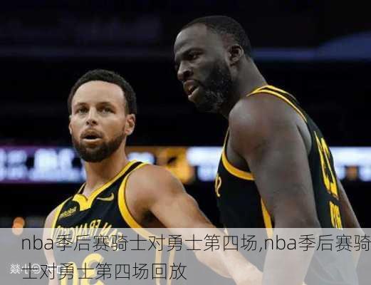 nba季后赛骑士对勇士第四场,nba季后赛骑士对勇士第四场回放