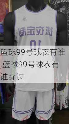 篮球99号球衣有谁,篮球99号球衣有谁穿过