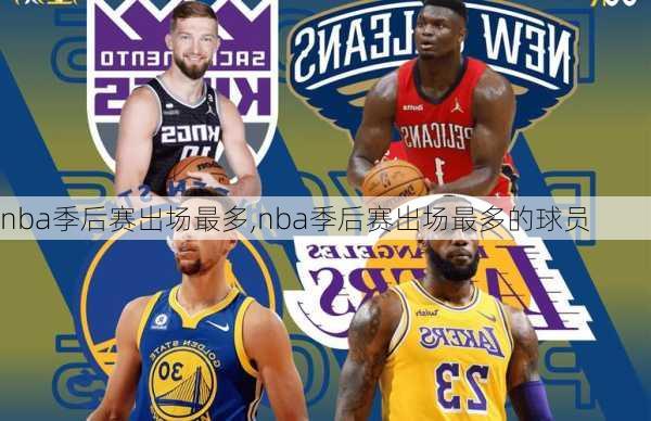 nba季后赛出场最多,nba季后赛出场最多的球员