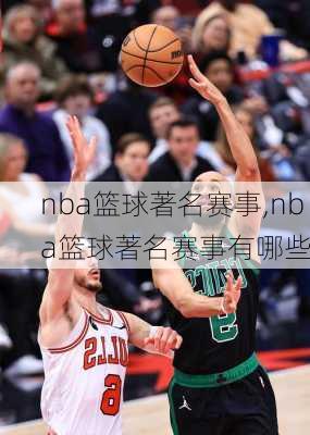 nba篮球著名赛事,nba篮球著名赛事有哪些