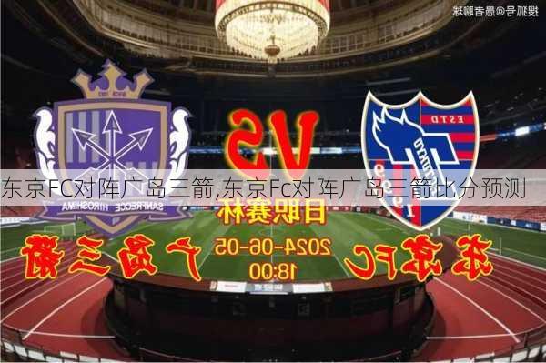 东京FC对阵广岛三箭,东京Fc对阵广岛三箭比分预测