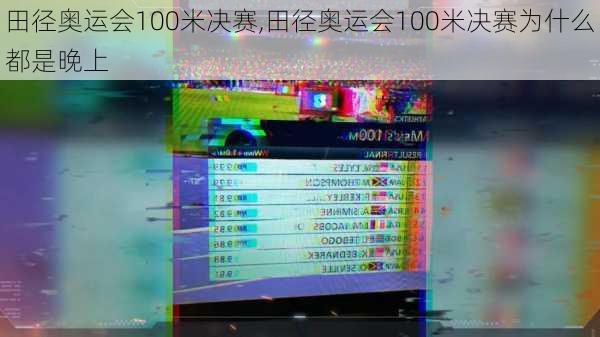 田径奥运会100米决赛,田径奥运会100米决赛为什么都是晚上