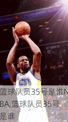 篮球队员35号是谁NBA,篮球队员35号是谁