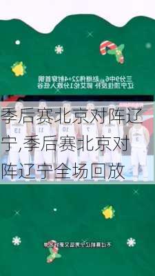 季后赛北京对阵辽宁,季后赛北京对阵辽宁全场回放