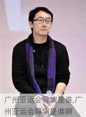 广州亚运会导演是谁,广州亚运会导演是谁啊