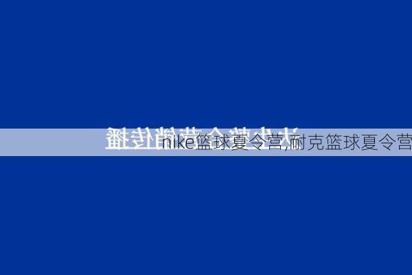 nike篮球夏令营,耐克篮球夏令营