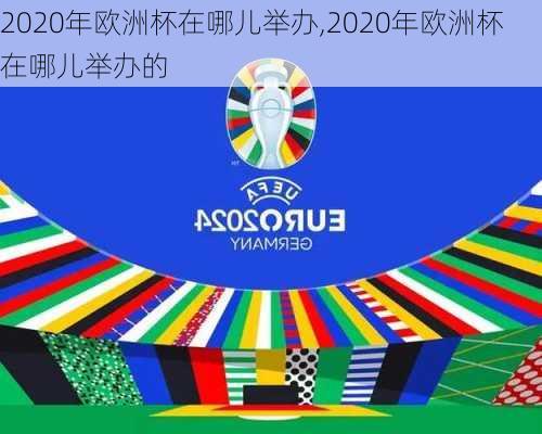 2020年欧洲杯在哪儿举办,2020年欧洲杯在哪儿举办的